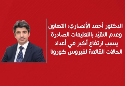 د. الأنصاري: التهاون وعدم التقيّد بالتعليمات الصادرة يسبب ارتفاع أكبر في أعداد الحالات القائمة لفيروس كورونا