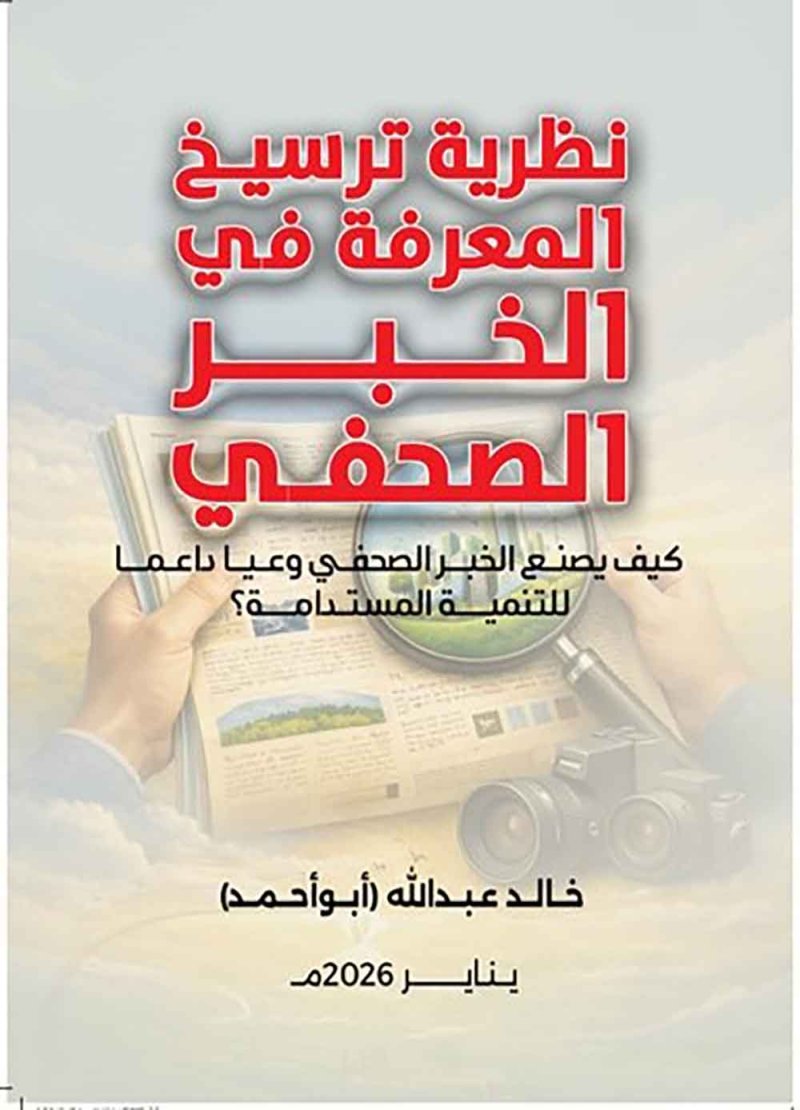 خالد أبوأحمد يصدر كتابًا جديدًا بعنوان (نظرية ترسيخ المعرفة في الخبر الصحفي)