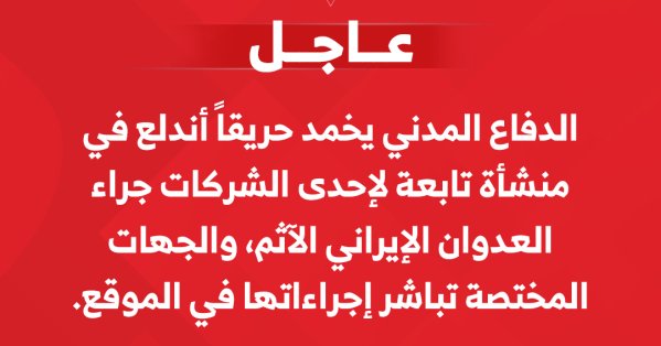 الدفاع المدني يخمد حريقاً اندلع في منشأة تابعة لإحدى الشركات جراء العدوان الإيراني الآثم