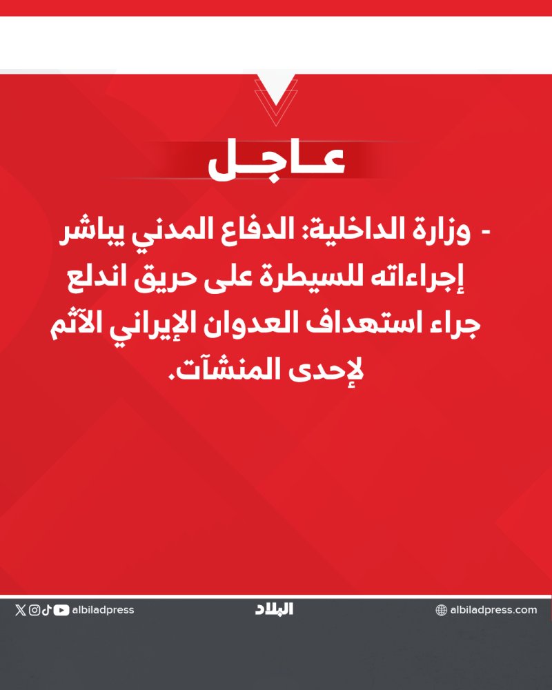 وزارة الداخلية: الدفاع المدني يباشر إجراءاته للسيطرة على حريق اندلع جراء استهداف العدوان الإيراني الآثم لإحدى المنشآت.