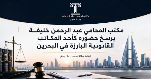 مكتب المحامي عبد الرحمن خليفة يعزز حضوره القانوني في البحرين ويدعم الملفات الاستثمارية بين البحرين والسعودية