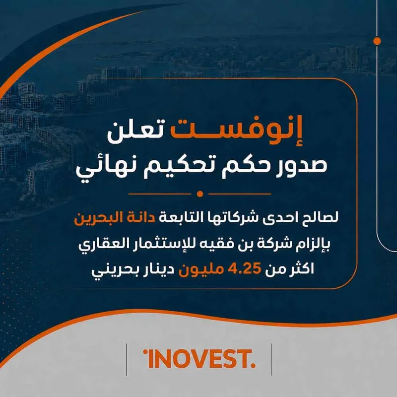 إنوفست تعلن صدور حكم تحكيم نهائي بإلزام شركة بن فقيه بسداد أكثر من 4.25 مليون دينار بحريني